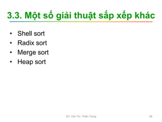 3.3. Một số giải thuật sắp xếp khác
• Shell sort
• Radix sort
• Merge sort
• Heap sort
GV. Văn Thị Thiên Trang 58
 