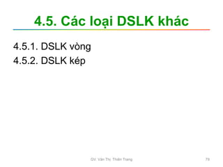 4.5. Các loại DSLK khác
4.5.1. DSLK vòng
4.5.2. DSLK kép
GV. Văn Thị Thiên Trang 79
 