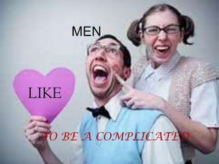 MEN



LIKE

 TO BE A COMPLICATED
 