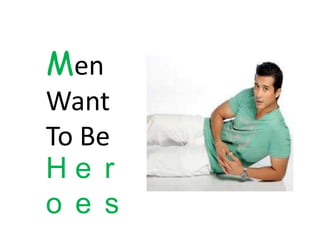 Men
Want
To Be
He r
o e s
 