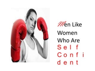Men Like
Women
Who Are
Se l f
Co n f i
d e n t
 