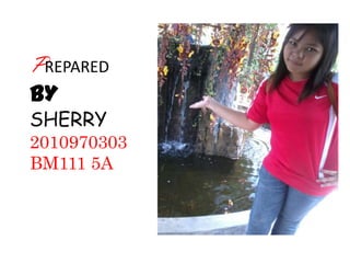 PREPARED
BY
SHERRY
2010970303
BM111 5A
 