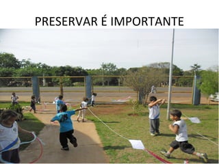 PRESERVAR É IMPORTANTE
 