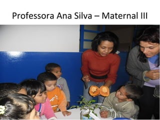 Professora Ana Silva – Maternal III
 