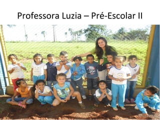 Professora Luzia – Pré-Escolar II
 