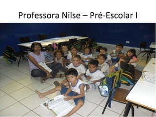 Professora Nilse – Pré-Escolar I
 