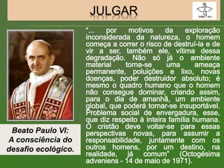 Beato Paulo VI:
A consciência do
desafio ecológico.
 