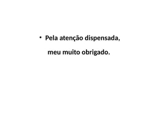 • Pela atenção dispensada,
meu muito obrigado.
 