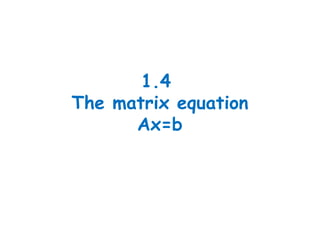 1.4
The matrix equation
Ax=b
 