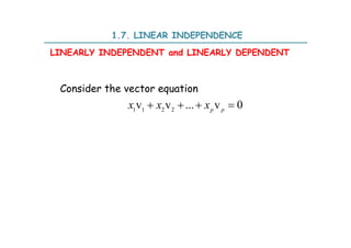 1.7. LINEAR INDEPENDENCE
LINEARLY INDEPENDENT and LINEARLY DEPENDENT
Consider the vector equation
1 1 2 2
v v ... v 0
p p
x x x
   
 