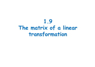 1.9
The matrix of a linear
transformation
 