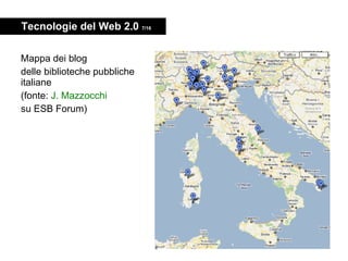Tecnologie del Web 2.0  7/16 <ul><li>Mappa dei blog </li></ul><ul><li>delle biblioteche pubbliche italiane </li></ul><ul><...