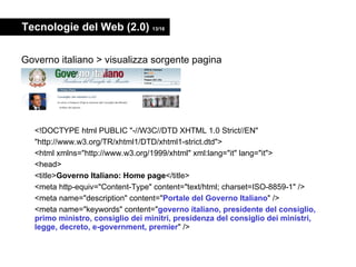 Tecnologie del Web (2.0)  13/16 <ul><li>Governo italiano > visualizza sorgente pagina </li></ul><ul><li><!DOCTYPE html PUB...