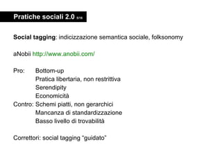 Pratiche sociali 2.0  5/16 <ul><li>Social tagging : indicizzazione semantica sociale, folksonomy </li></ul><ul><li>aNobii ...
