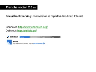 Pratiche sociali 2.0  6/16 <ul><li>Social bookmarking : condivisione di repertori di indirizzi Internet </li></ul><ul><li>...