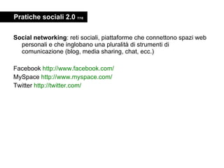 Pratiche sociali 2.0  7/16 <ul><li>Social networking : reti sociali,  piattaforme che connettono spazi web personali e che...