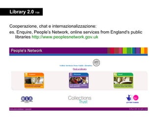 Library 2.0  7/20 <ul><li>Cooperazione, chat e internazionalizzazione: </li></ul><ul><li>es. Enquire, People’s Network, on...