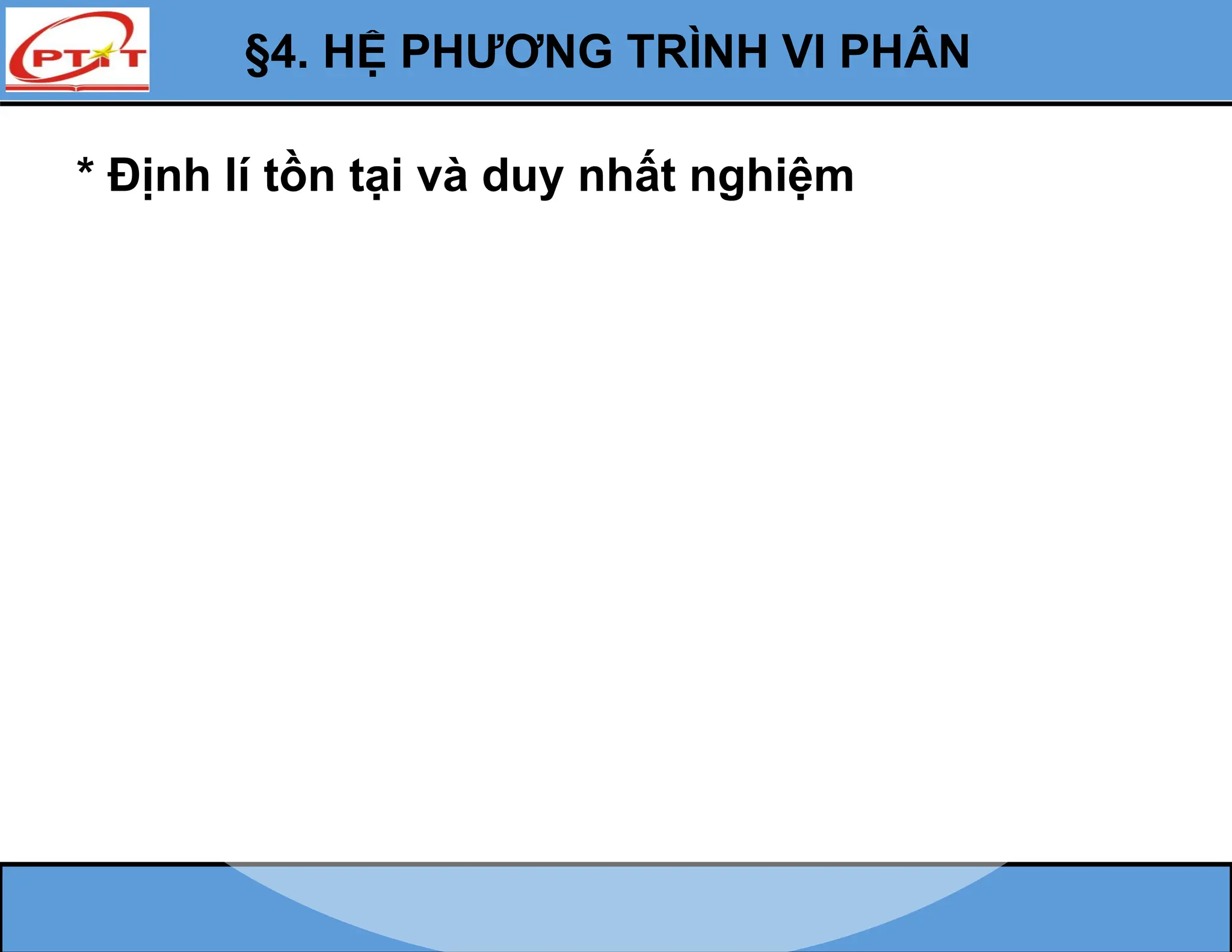 * Định lí tồn tại và duy nhất nghiệm
§4. HỆ PHƯƠNG TRÌNH VI PHÂN
 