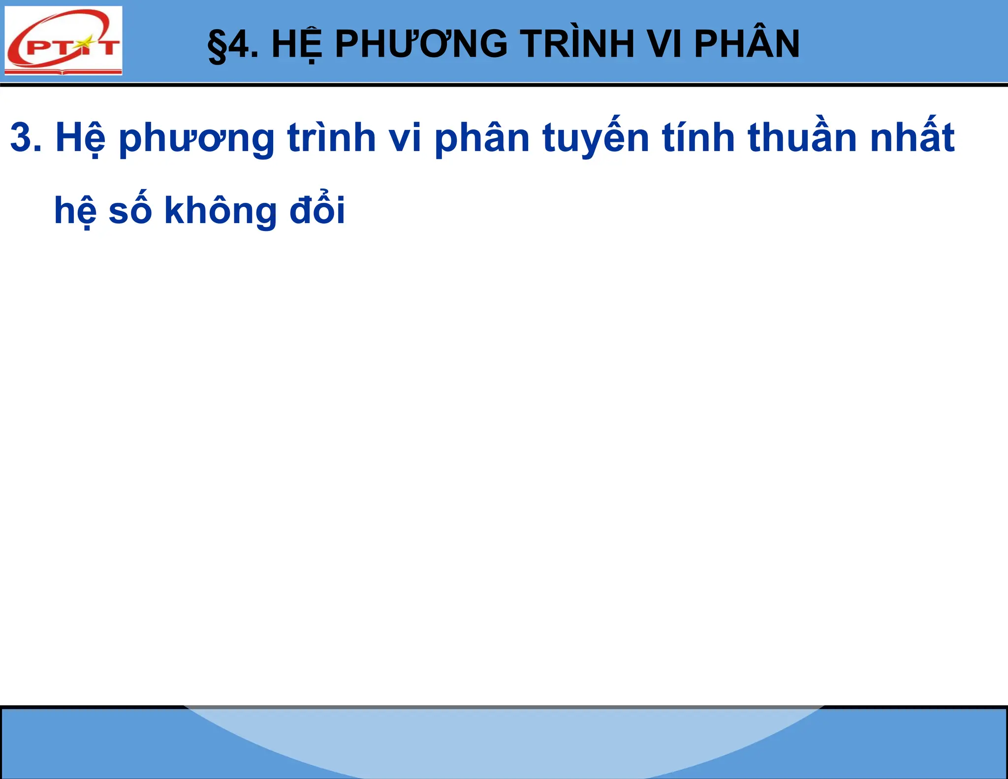 §4. HỆ PHƯƠNG TRÌNH VI PHÂN
3. Hệ phương trình vi phân tuyến tính thuần nhất
hệ số không đổi
 