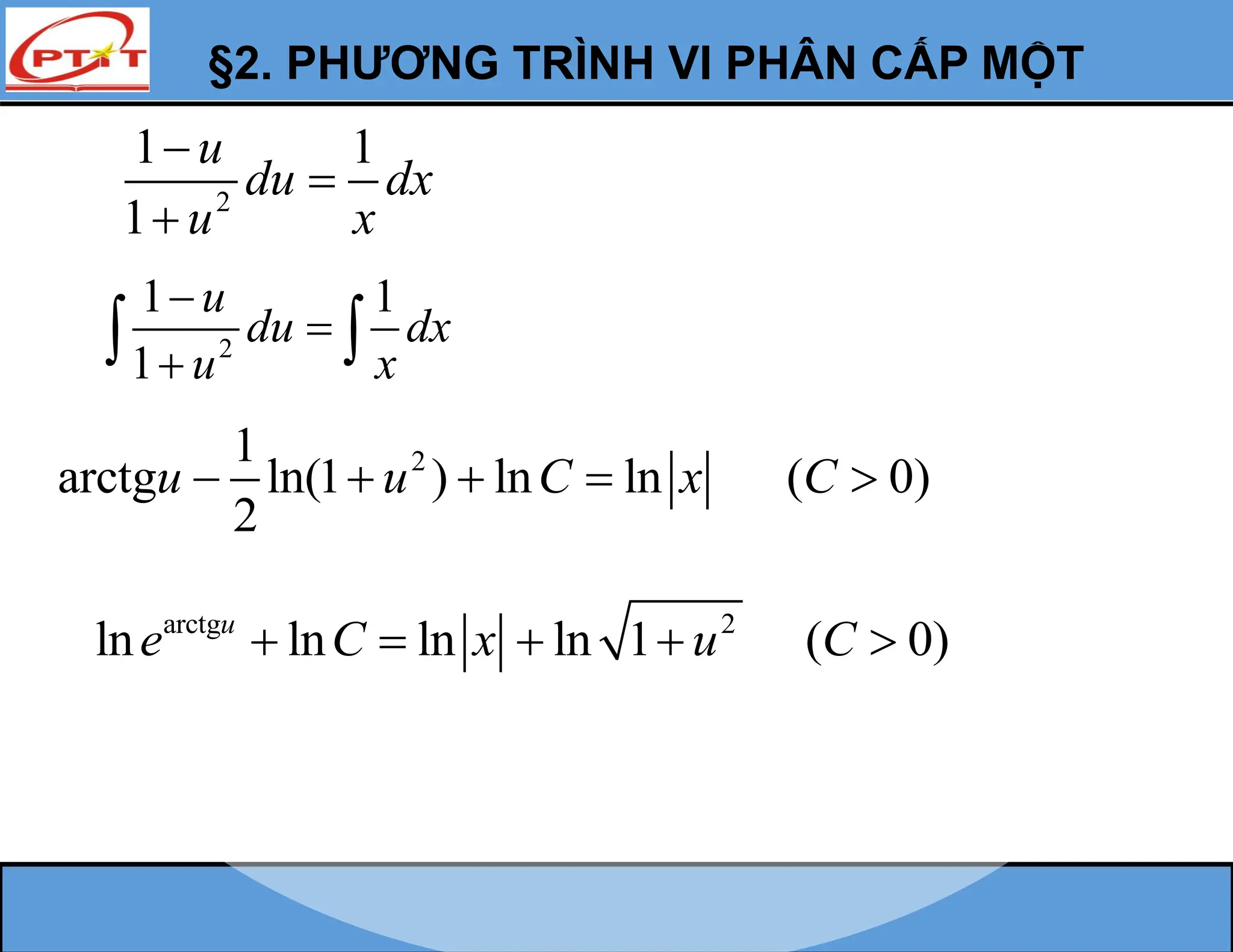 §2. PHƯƠNG TRÌNH VI PHÂN CẤP MỘT
2
1
arctg ln(1 ) ln ln ( 0)
2
u u C x C
    
2
1 1
1
u
du dx
u x



 
2
1 1
1
u
du dx
u x



arctg 2
ln ln ln ln 1 ( 0)
u
e C x u C
    
 