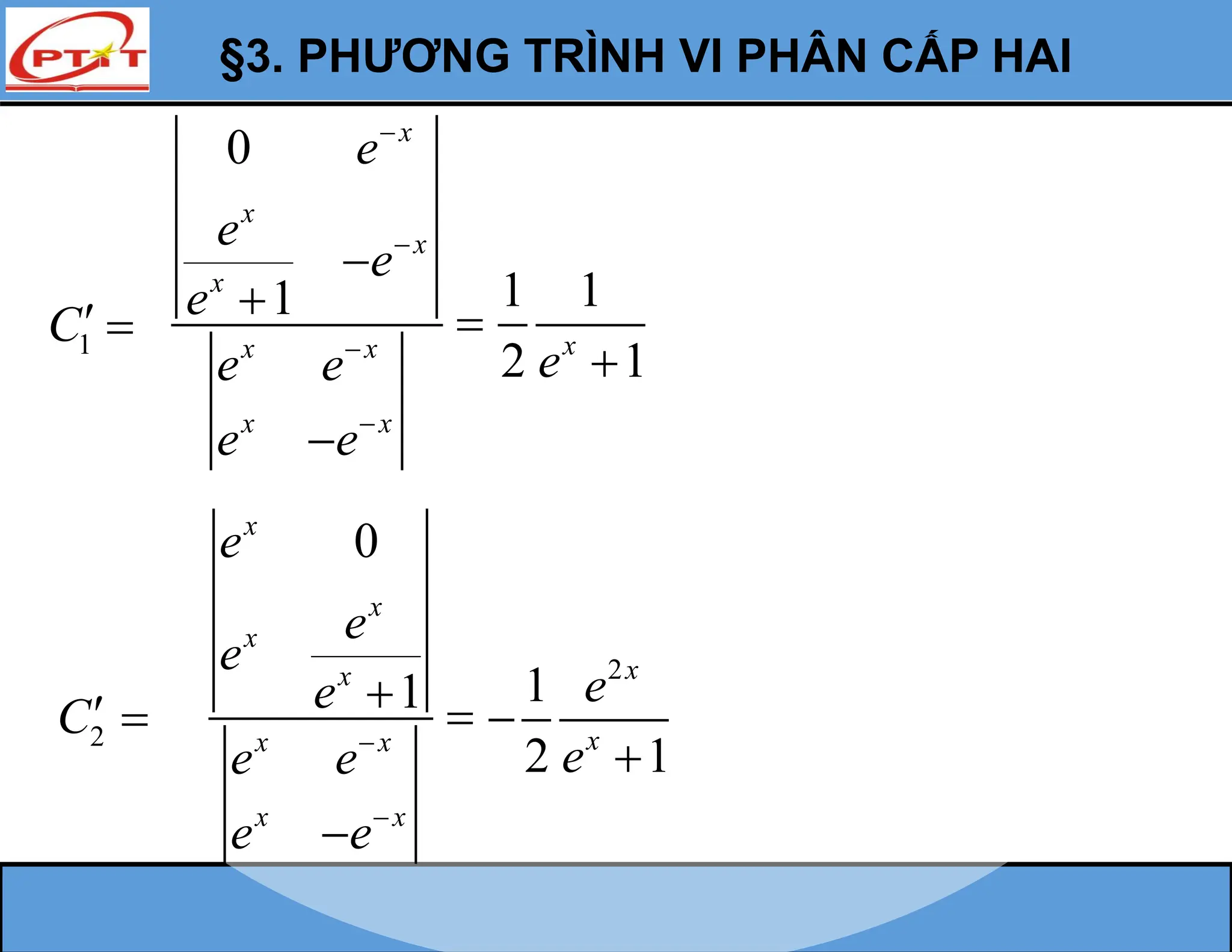 §3. PHƯƠNG TRÌNH VI PHÂN CẤP HAI
1
C 
1 1
2 1
x
e 
0
1
x
x
x
x
x x
x x
e
e
e
e
e e
e e





 

2
C 
2
1
2 1
x
x
e
e


0
1
x
x
x
x
x x
x x
e
e
e
e
e e
e e


 

 