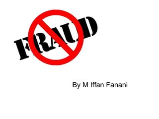 Fraud


 By M Iffan Fanani
 