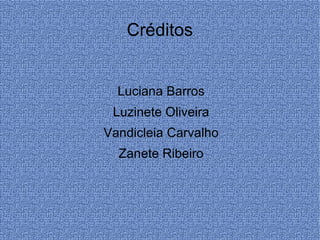 Créditos Luciana Barros Luzinete Oliveira Vandicleia Carvalho Zanete Ribeiro 