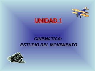 UNIDAD 1 CINEMÁTICA:  ESTUDIO DEL MOVIMIENTO 