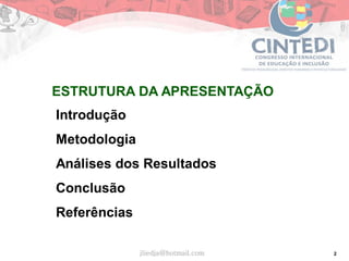 2
Introdução
Metodologia
Análises dos Resultados
Conclusão
Referências
jliedja@hotmail.com
ESTRUTURA DA APRESENTAÇÃO
 