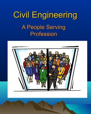 Civil Engineering
  A People Serving
     Profession
 