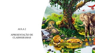 AULA 2
APRESENTAÇÃO DE
CLADOGRAMAS
 