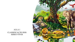 AULA 1
CLASSIFICAÇÃO DOS
SERES VIVOS
 