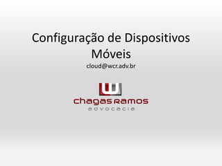 Configuração de Dispositivos
Móveis
cloud@wcr.adv.br
 