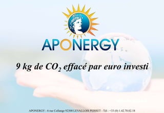 9 kg de CO2 effacé par euro investi
APONERGY - 6 rue Collange 92300 LEVALLOIS PERRET - Tél : +33 (0) 1.42.70.02.18
 