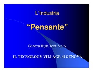 L’Industria

     “Pensante”

      Genova High Tech S.p.A.

IL TECNOLOGY VILLAGE di GENOVA
 