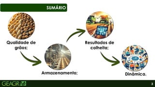 3
Armazenamento;
Qualidade de
grãos;
Resultados de
colheita;
Dinâmica.
SUMÁRIO
 