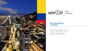 your
network
WEB CONFERENCE
COLOMBIA
Alessandro
Senatore
 
