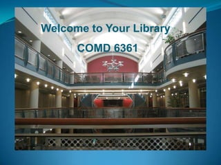 COMD 6361 Welcome to Your Library COMD 6361 