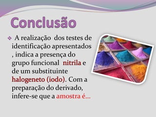  A realização dos testes de
identificação apresentados
, indica a presença do
grupo funcional e
de um substituinte
. Com a
preparação do derivado,
infere-se que a amostra é...
 