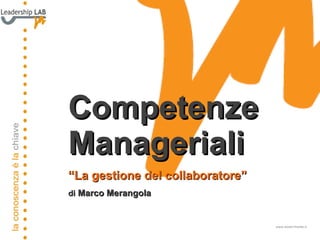 www.leadershiplab.it Competenze Manageriali “ La gestione del collaboratore” di  Marco Merangola 