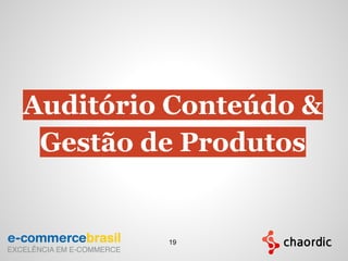 Auditório Conteúdo &
Gestão de Produtos
19
 