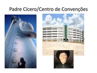 Padre Cícero/Centro de Convenções
 