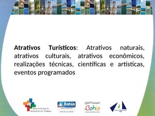 Atrativos Turísticos: Atrativos naturais,
atrativos culturais, atrativos econômicos,
realizações técnicas, científicas e artísticas,
eventos programados
 