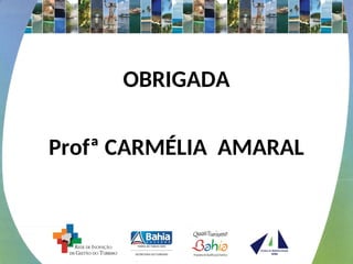 OBRIGADA
Profª CARMÉLIA AMARAL
 