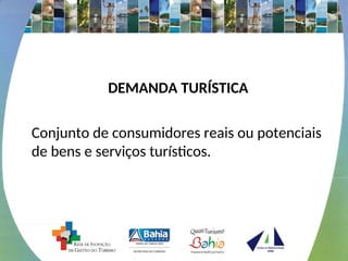 DEMANDA TURÍSTICA
Conjunto de consumidores reais ou potenciais
de bens e serviços turísticos.
 