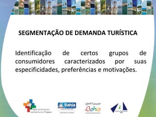 SEGMENTAÇÃO DE DEMANDA TURÍSTICA 
Identificação de certos grupos de 
consumidores caracterizados por suas 
especificidades, preferências e motivações. 
 