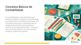 Conceitos Básicos de
Contabilidade
A contabilidade é uma disciplina que
estuda e prática o registro, a classificação
e a análise das transações financeiras. Ela
é fundamental para a compreensão da
saúde financeira de uma empresa e
auxilia na tomada de decisões. Conhecer
seus conceitos básicos é essencial para
qualquer aspirante a gestor.
 