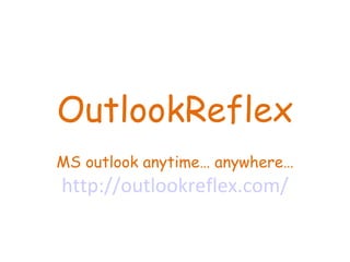 OutlookReflex MS outlook anytime… anywhere… http://outlookreflex.com/ 
