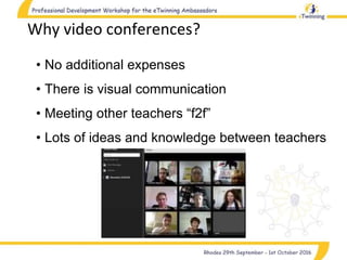 Why video conferences?
• No additional expenses
• There is visual communication
• Meeting other teachers “f2f”
• Lots of ideas and knowledge between teachers
 