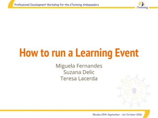 How to run a Learning Event
Miguela Fernandes
Suzana Delic
Teresa Lacerda
 